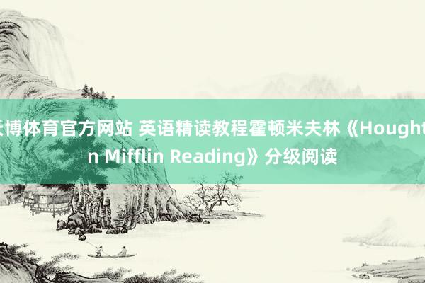 天博体育官方网站 英语精读教程霍顿米夫林《Houghton Mifflin Reading》分级阅读