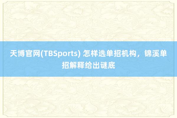 天博官网(TBSports) 怎样选单招机构，锦溪单招解释给出谜底