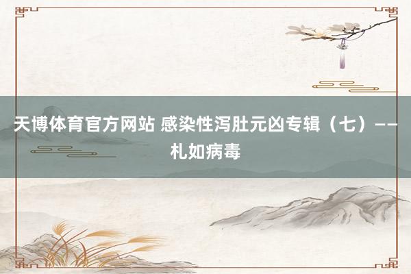 天博体育官方网站 感染性泻肚元凶专辑（七）——札如病毒